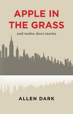 Apple in the Grass: and twelve short stories by Allen Dark