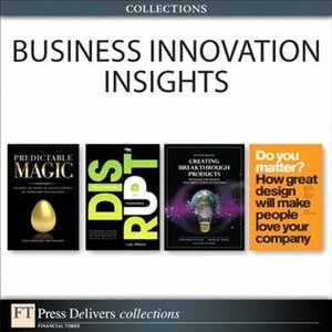 Business Innovation Insights (Collection) (2nd Edition) (FT Press Delivers Collections) by Ravi Sawhney, Deepa Prahalad, Luke M. Williams, Jonathan Cagan, Craig M. Vogel, Robert Brunner