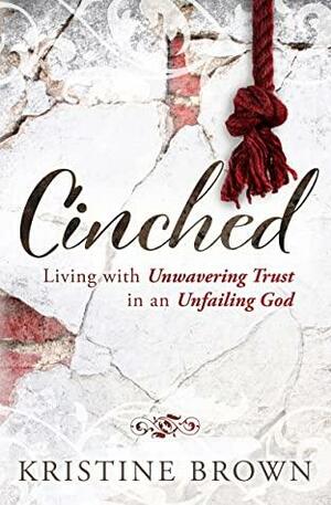 Cinched: Living with Unwavering Trust in an Unfailing God by Kristine Brown