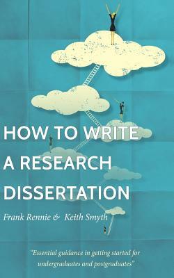 How to Write a Research Dissertation by Frank Rennie, Keith Smyth