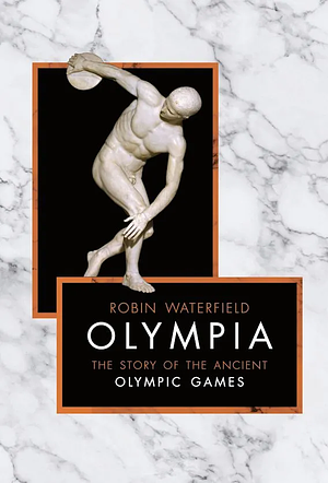 Olympia: The Story of the Ancient Olympic Games by Robin Waterfield