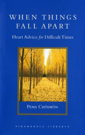 When Things Fall Apart: Heart Advice for Difficult Times by Pema Chödrön