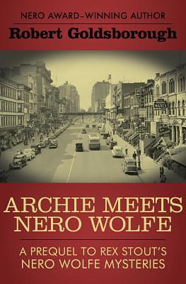 Archie Meets Nero Wolfe: A Prequel to Rex Stout's Nero Wolfe Mysteries by Robert Goldsborough