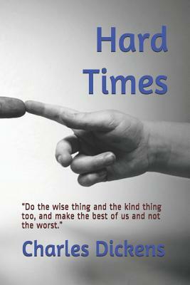 Hard Times: Do the wise thing and the kind thing too, and make the best of us and not the worst. by Charles Dickens