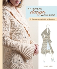 Knitwear Design Workshop: A Comprehensive Guide to Handknits by Shirley Paden