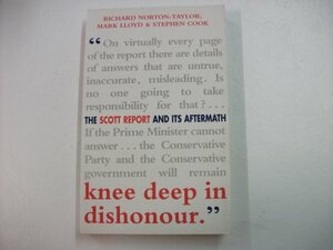 Knee Deep in Dishonour: The Scott Report and Its Aftermath by Richard Norton-Taylor