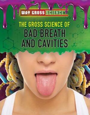 The Gross Science of Bad Breath and Cavities by Jessica Shaw