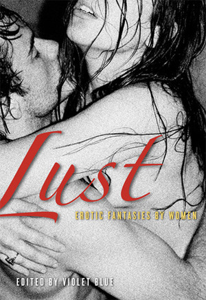 Lust: Erotic Fantasies for Women by Violet Blue, A.D.R. Forte