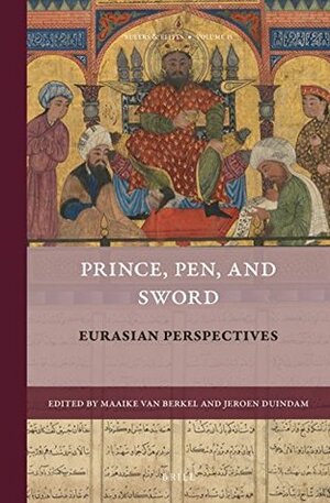 Prince, Pen, and Sword: Eurasian Perspectives by Maaike van Berkel