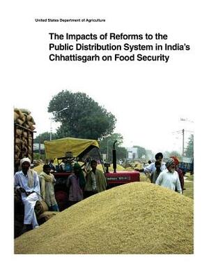 The Impacts of Reforms to the Public Distribution System in India's Chhattisgarh on Food Security by United States Department of Agriculture