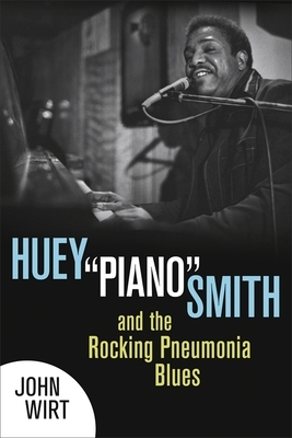 Huey "piano" Smith and the Rocking Pneumonia Blues by John Wirt