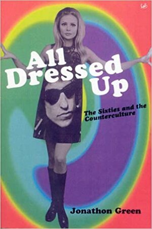 All Dressed Up: The Sixties and the Counterculture by Jonathon Green