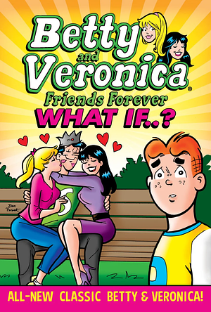 Betty and Veronica Friends Forever: What If...? by Dan Parent