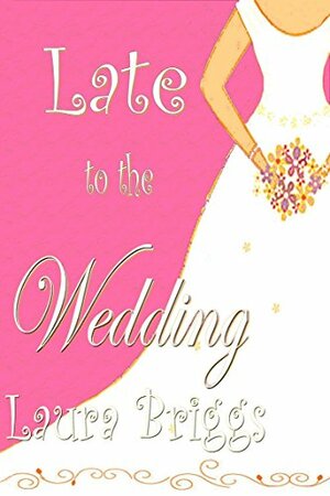 Late to the Wedding by Laura Briggs