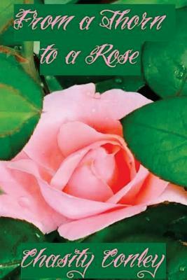 From a Thorn to a Rose by Chasity Conley