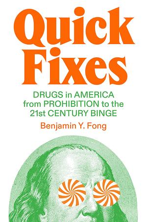 Quick Fixes: Drugs in America from Prohibition to the 21st Century Binge by Benjamin Y. Fong