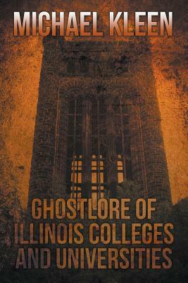 Ghostlore of Illinois Colleges & Universities by Michael Kleen