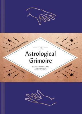 The Astrological Grimoire: Timeless Horoscopes, Modern Rituals, and Creative Altars for Self-Discovery (Modern Astrology and Practical Magic Book, How To Make Altars) by Beatrix Gravesguard, Shewolfe