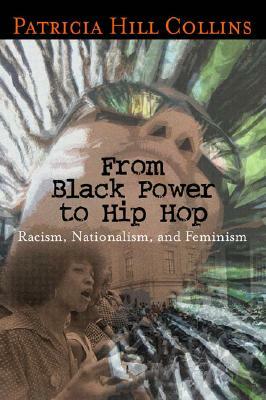 From Black Power to Hip Hop: Racism, Nationalism, and Feminism by Patricia Hill Collins