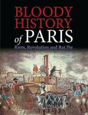 Bloody History of Paris: Radicals, Riots, and Revolution by Ben Hubbard