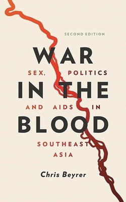 War in the Blood: Sex, Politics and AIDS in Southeast Asia by Chris Beyrer