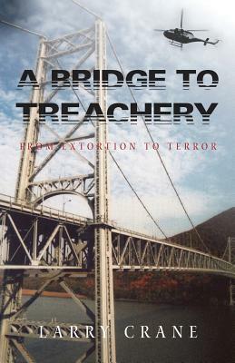 A Bridge to Treachery: From Extortion to Terror by Larry Crane