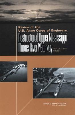 Review of the U.S. Army Corps of Engineers Restructured Upper Mississippi-Illinois River Waterway Feasibility Study by Division on Earth and Life Studies, National Research Council, Transportation Research Board