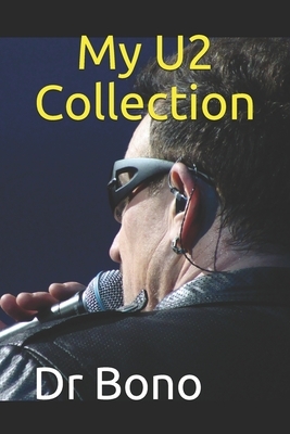 My U2 Collection: Note all about your U2 goodies collection, ideal for U2 fans by Bono