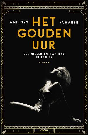 Het gouden uur: Lee Miller en Man Ray in Parijs by Whitney Scharer