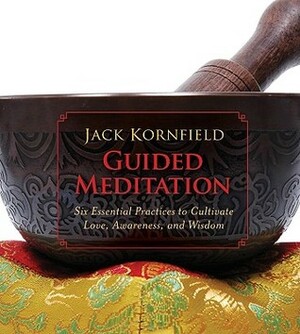 Guided Meditation: Six Essential Practices to Cultivate Love, Awareness, and Wisdom by Jack Kornfield
