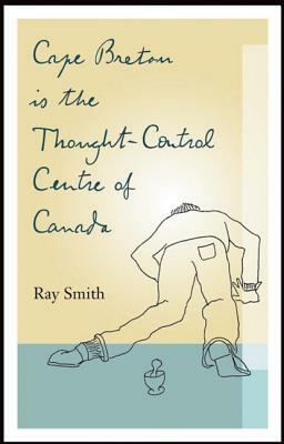 Cape Breton Is the Thought-Control Centre of Canada by Ray Smith