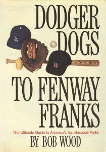 Dodger Dogs to Fenway Franks: And All the Wieners in Between by Bob Wood