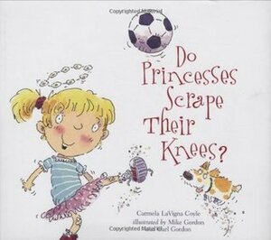 Do Princesses Scrape Their Knees? by Mike Gordon, Carmela LaVigna Coyle