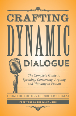 Crafting Dynamic Dialogue: The Complete Guide to Speaking, Conversing, Arguing, and Thinking in Fiction by Writer's Digest Books