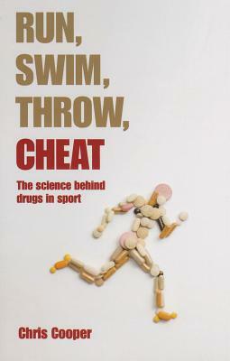 Run, Swim, Throw, Cheat: The Science Behind Drugs in Sport by Chris Cooper
