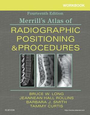 Workbook for Merrill's Atlas of Radiographic Positioning and Procedures by Bruce W. Long, Tammy Curtis, Barbara J. Smith