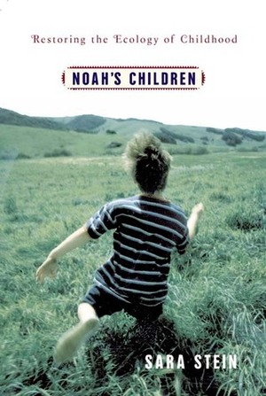 Noah's Children: Restoring The Ecology Of Childhood by Sara Bonnett Stein