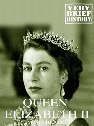 Queen Elizabeth II: A Very Brief History by Mark Black