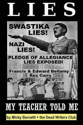 Lies My Teacher Told Me: Swastikas, Nazis, Pledge of Allegiance Lies Exposed by Rex Curry and Francis & Edward Bellamy: the Dead Writers Club & by Matt Crypto, Pointer Institute, Rex Curry Esq