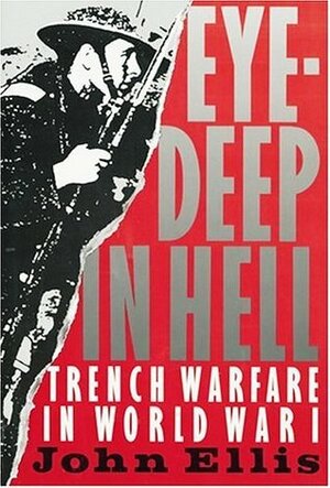 Eye-Deep In Hell: Trench Warfare In World War I by John Ellis