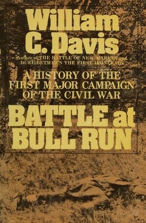 Battle at Bull Run: A History of the First Major Campaign of the Civil War by William C. Davis