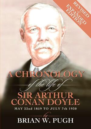 A Chronology of Arthur Conan Doyle - Revised and Expanded Edition by Brian W. Pugh