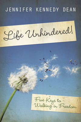 Life Unhindered!: Five Keys to Walking in Freedom by Jennifer Kennedy Dean