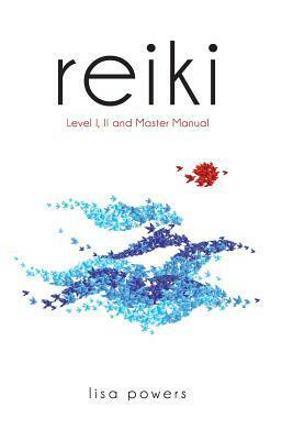 Reiki: Level I, II and Master Manual by Lisa Powers