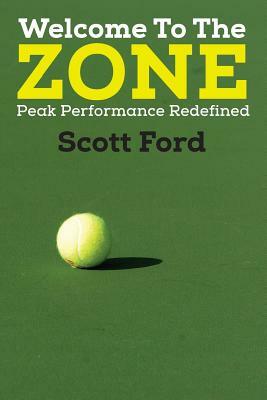 Welcome to the Zone: Peak Performance Redefined by Scott Ford