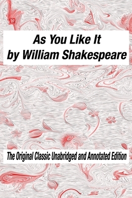 As You Like It by William Shakespeare The Original Classic Unabridged and Annotated Edition: As You Like It in Plain and Simple English, A Modern Tran by William Shakespeare