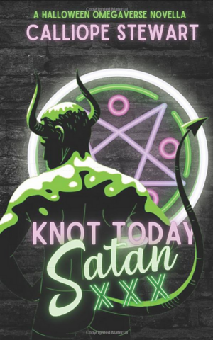 Knot Today Satan : A Halloween Omegaverse Novella by Calliope Stewart