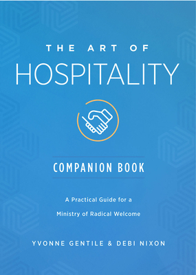 The Art of Hospitality Companion Book: A Practical Guide for a Ministry of Radical Welcome by Debi Nixon