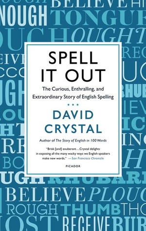 Spell It Out: The Curious, Enthralling and Extraordinary Story of English Spelling by David Crystal