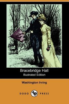 Bracebridge Hall (Illustrated Edition) (Dodo Press) by Washington Irving